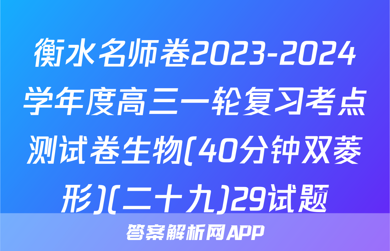 衡水名师卷2023-2024学年度高三一轮复习考点测试卷生物(40分钟双菱形)(二十九)29试题