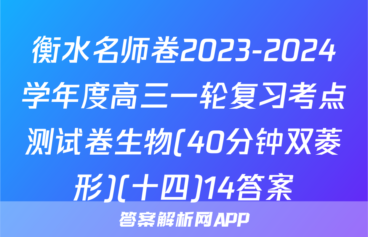 衡水名师卷2023-2024学年度高三一轮复习考点测试卷生物(40分钟双菱形)(十四)14答案