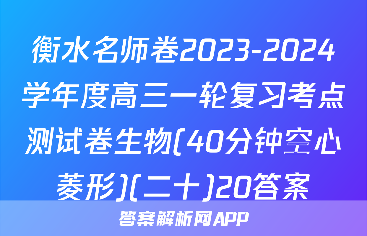 衡水名师卷2023-2024学年度高三一轮复习考点测试卷生物(40分钟空心菱形)(二十)20答案