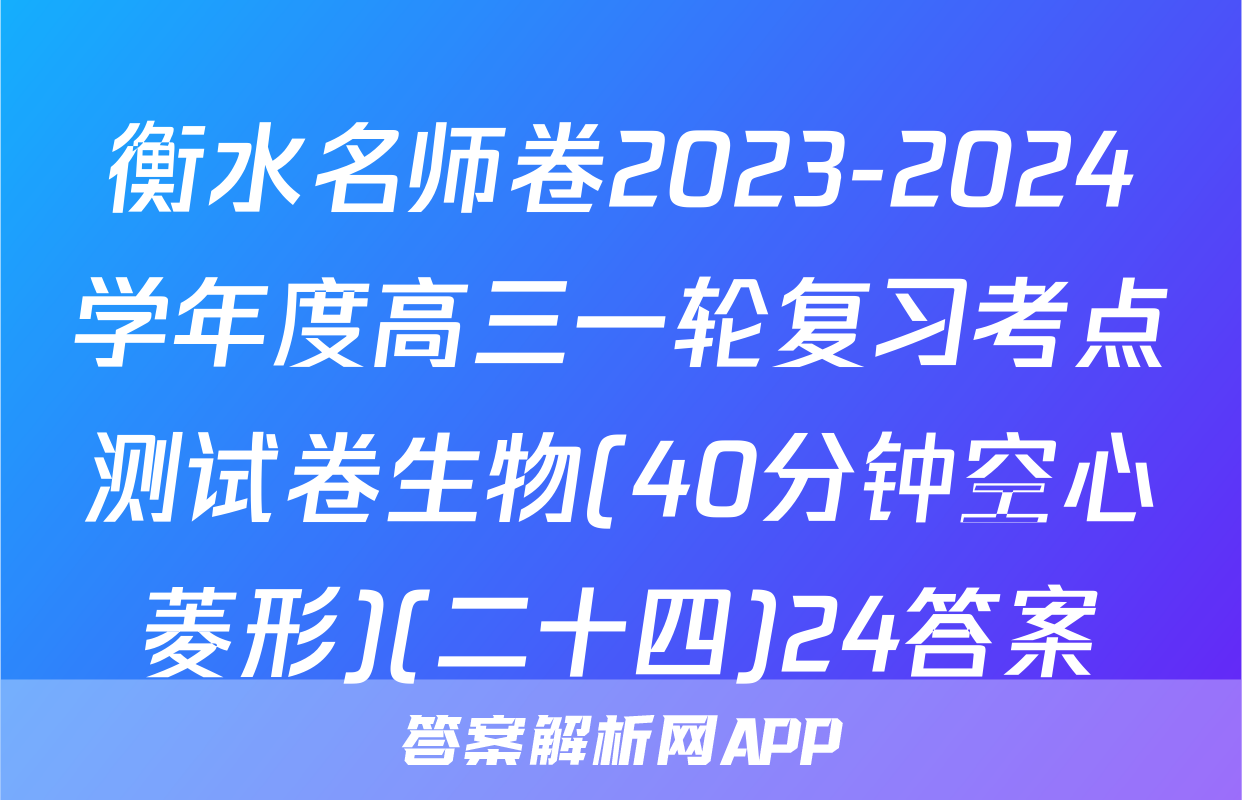 衡水名师卷2023-2024学年度高三一轮复习考点测试卷生物(40分钟空心菱形)(二十四)24答案