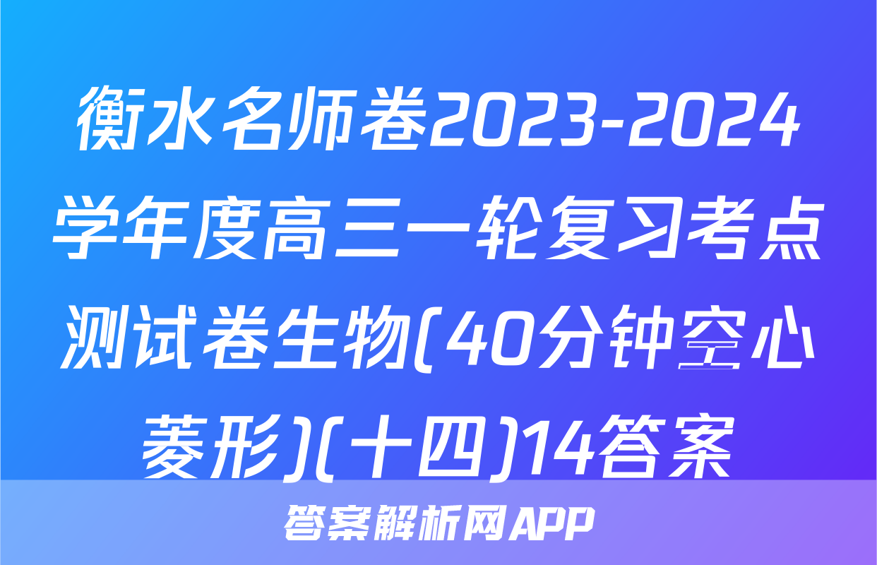 衡水名师卷2023-2024学年度高三一轮复习考点测试卷生物(40分钟空心菱形)(十四)14答案
