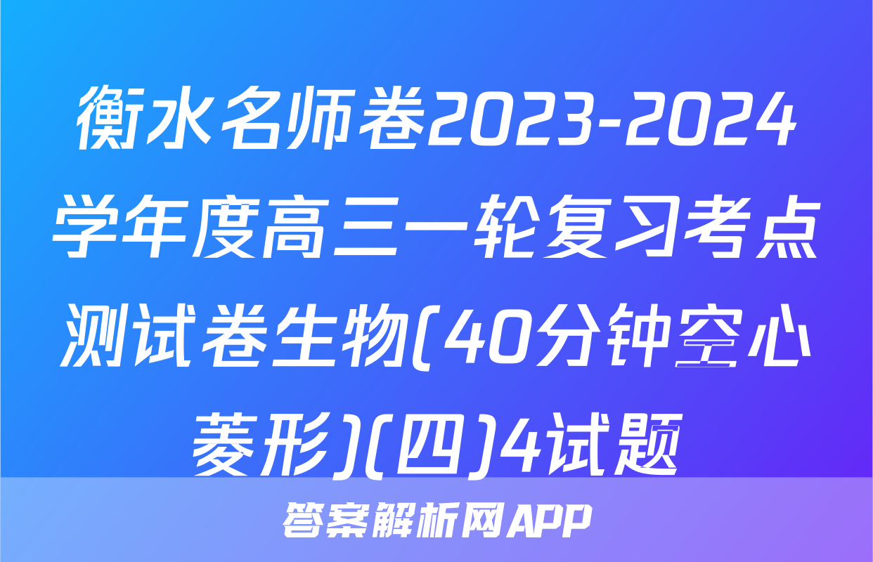 衡水名师卷2023-2024学年度高三一轮复习考点测试卷生物(40分钟空心菱形)(四)4试题