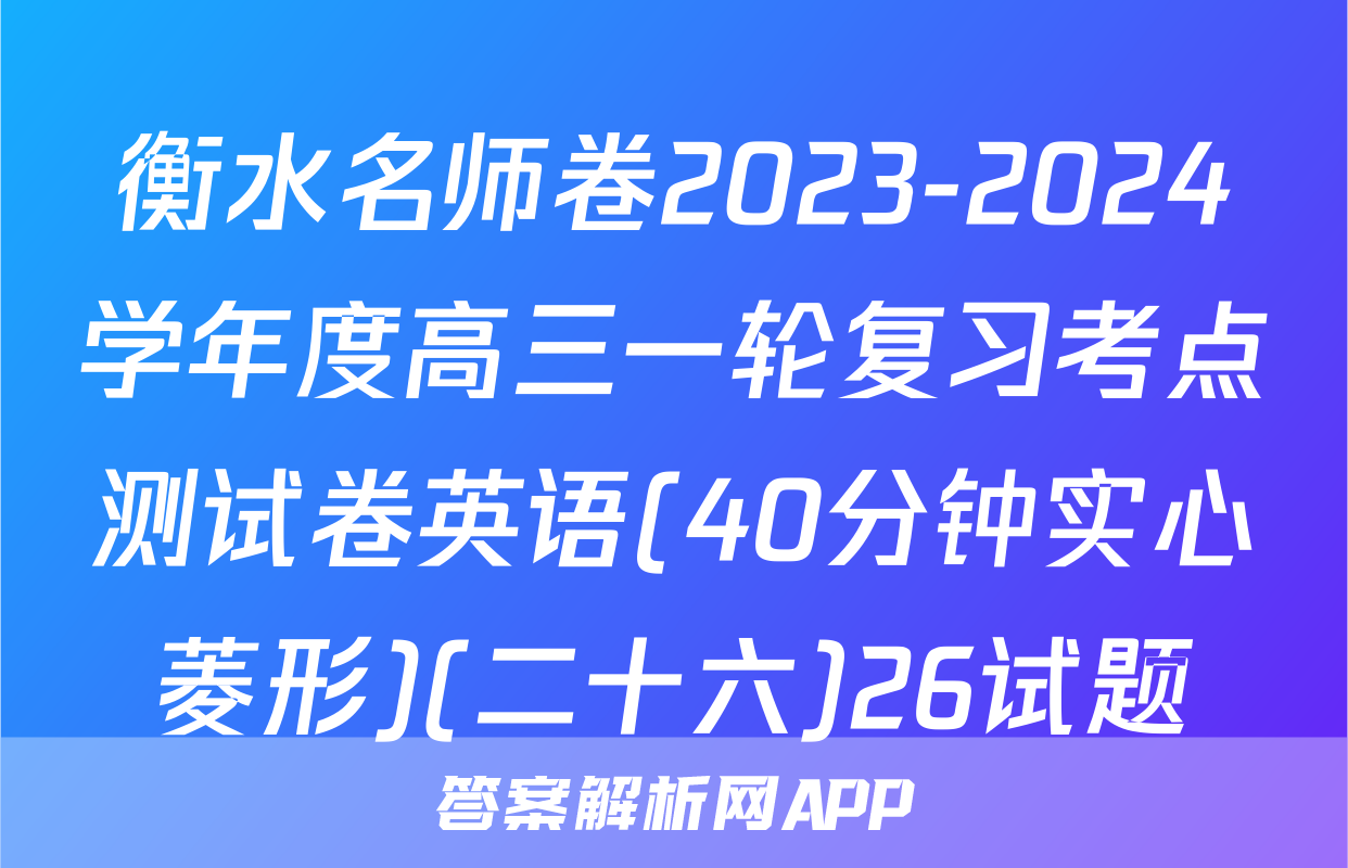 衡水名师卷2023-2024学年度高三一轮复习考点测试卷英语(40分钟实心菱形)(二十六)26试题