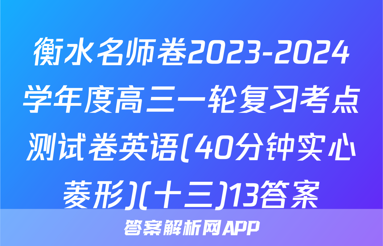 衡水名师卷2023-2024学年度高三一轮复习考点测试卷英语(40分钟实心菱形)(十三)13答案