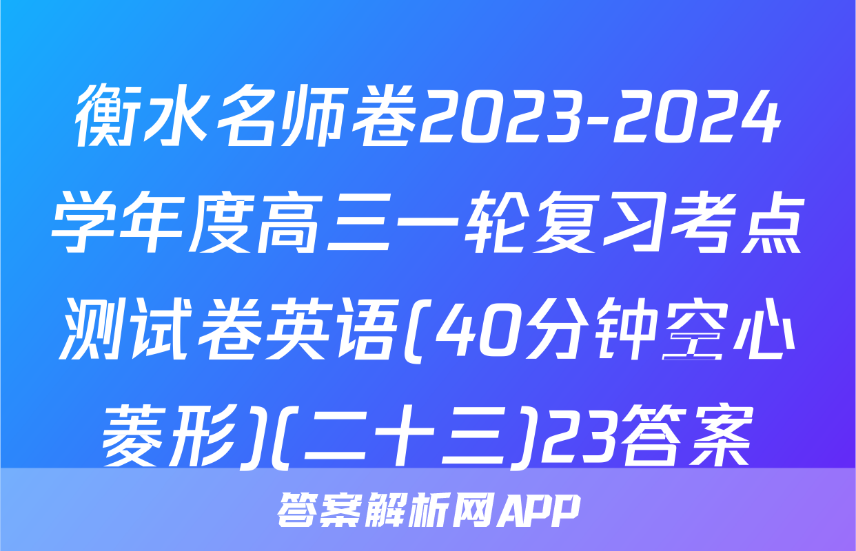 衡水名师卷2023-2024学年度高三一轮复习考点测试卷英语(40分钟空心菱形)(二十三)23答案