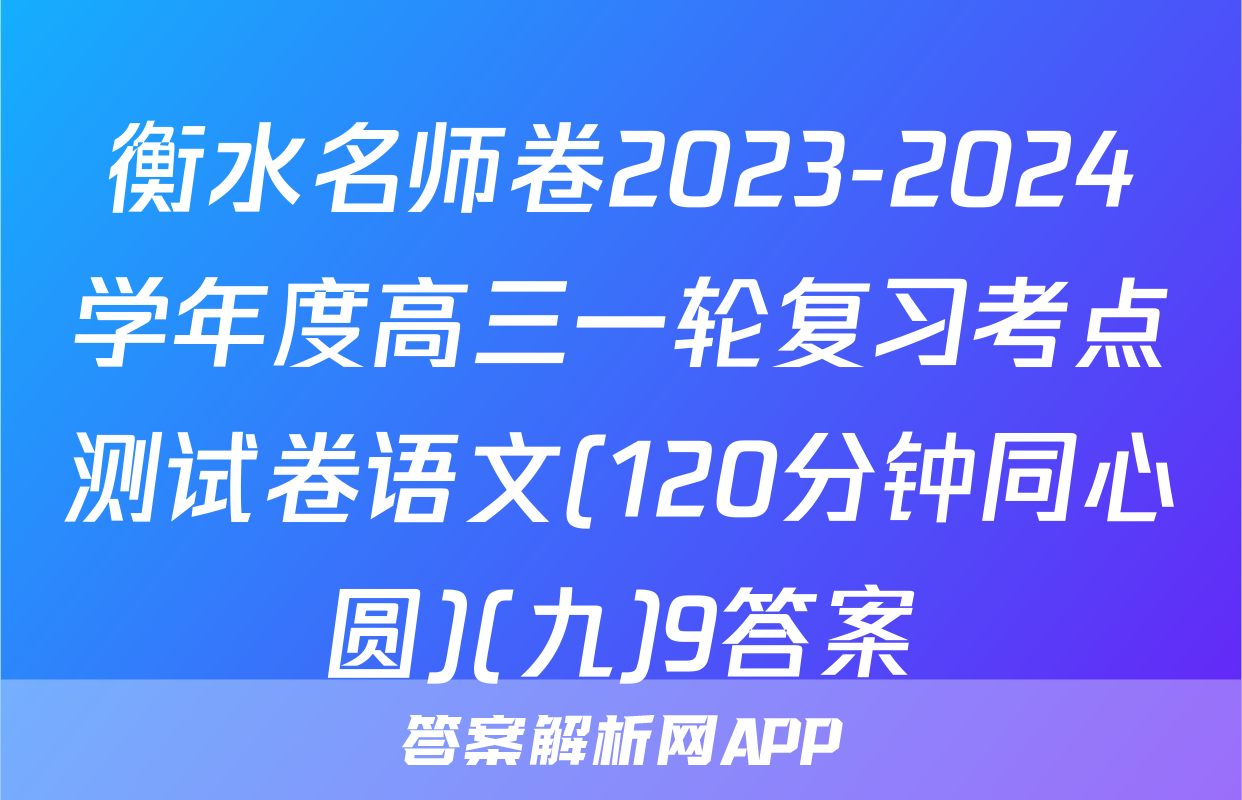 衡水名师卷2023-2024学年度高三一轮复习考点测试卷语文(120分钟同心圆)(九)9答案