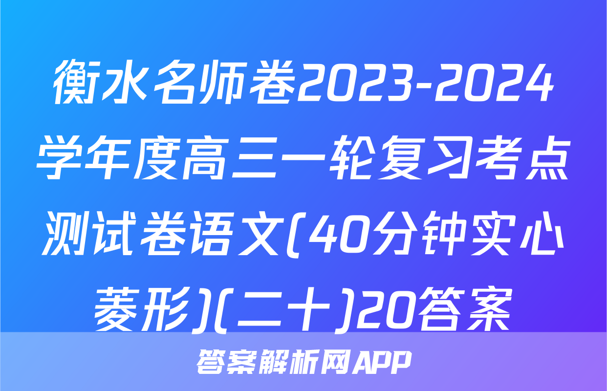 衡水名师卷2023-2024学年度高三一轮复习考点测试卷语文(40分钟实心菱形)(二十)20答案