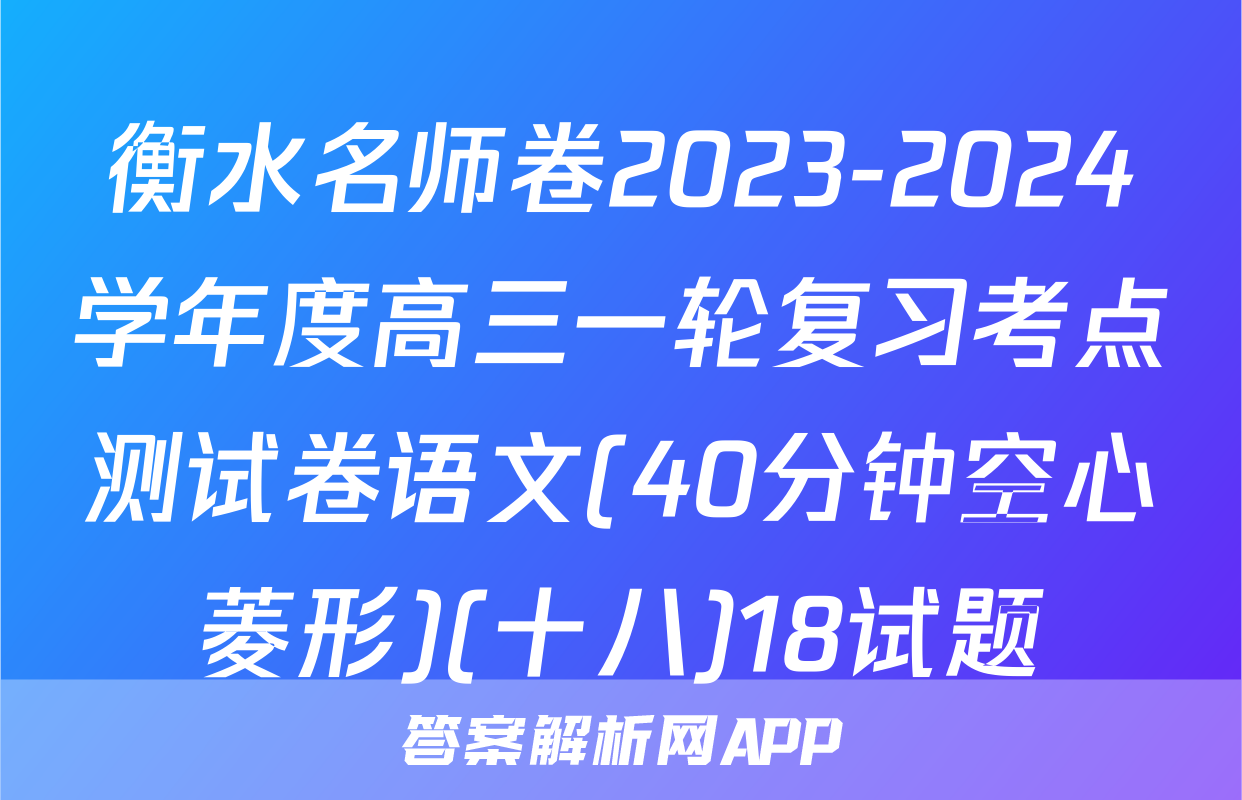 衡水名师卷2023-2024学年度高三一轮复习考点测试卷语文(40分钟空心菱形)(十八)18试题