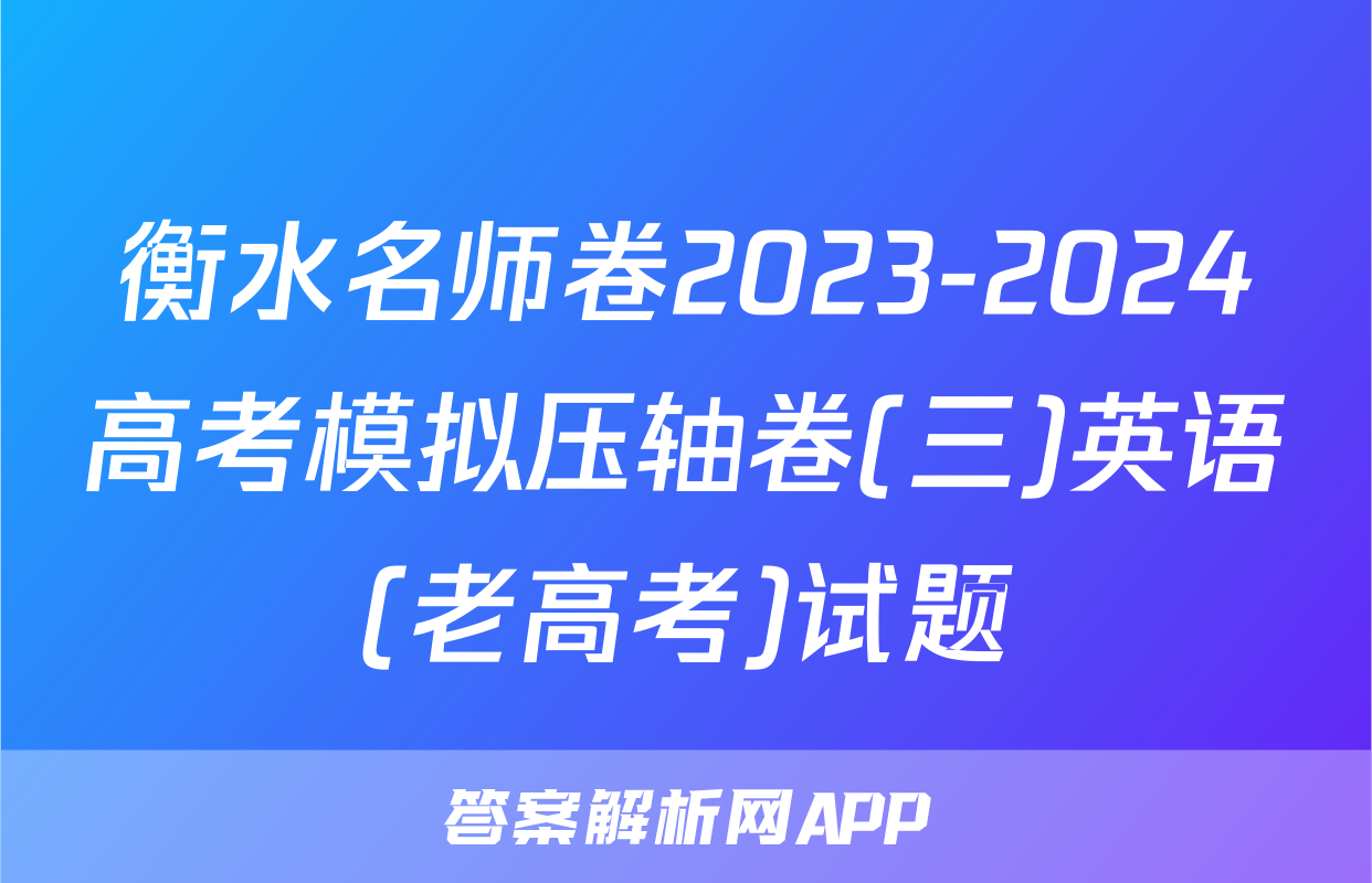 衡水名师卷2023-2024高考模拟压轴卷(三)英语(老高考)试题