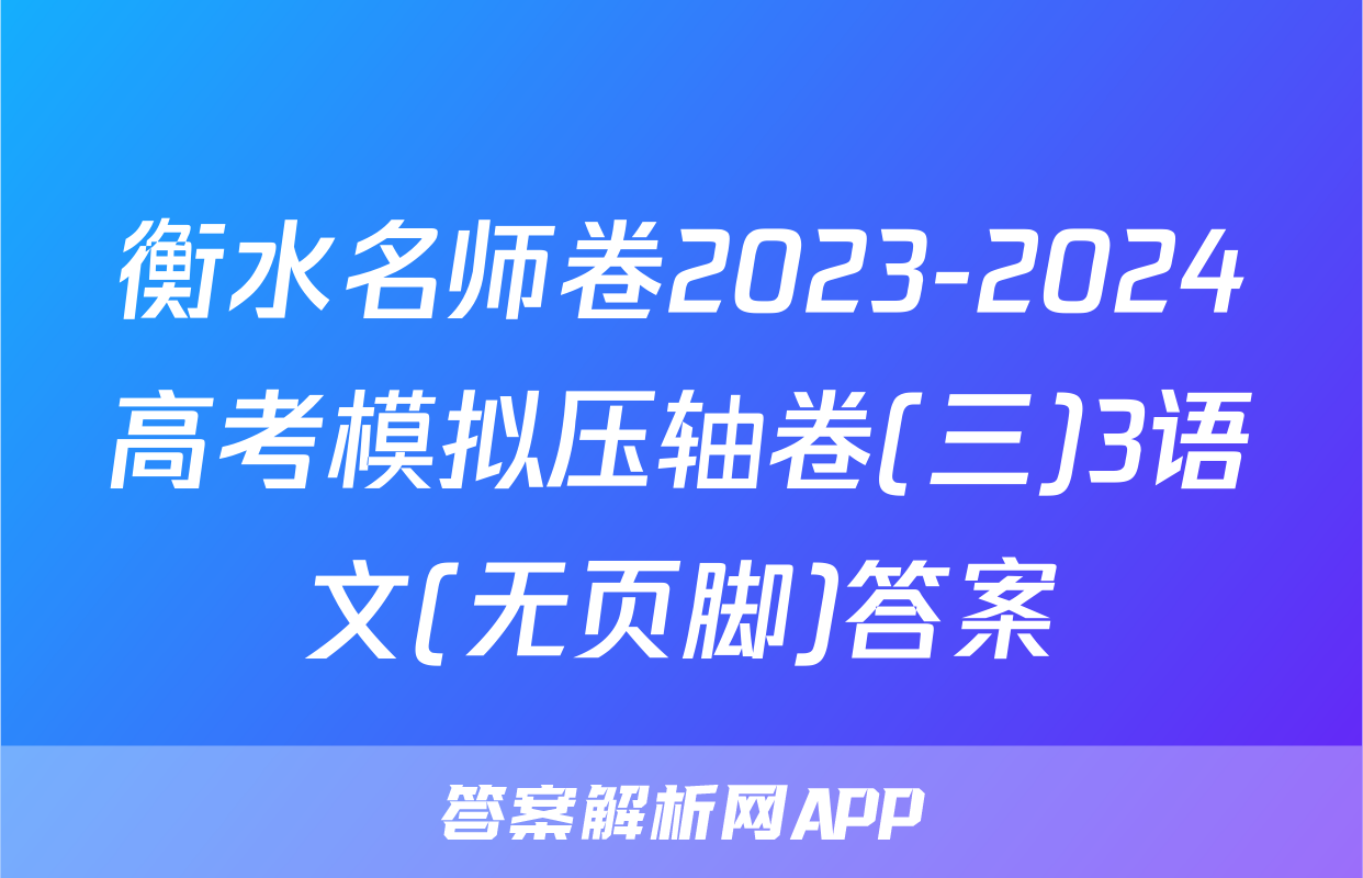 衡水名师卷2023-2024高考模拟压轴卷(三)3语文(无页脚)答案