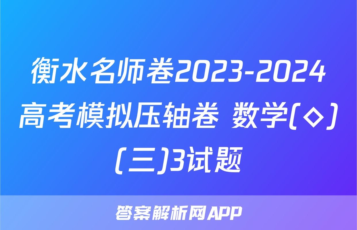 衡水名师卷2023-2024高考模拟压轴卷 数学(◇)(三)3试题