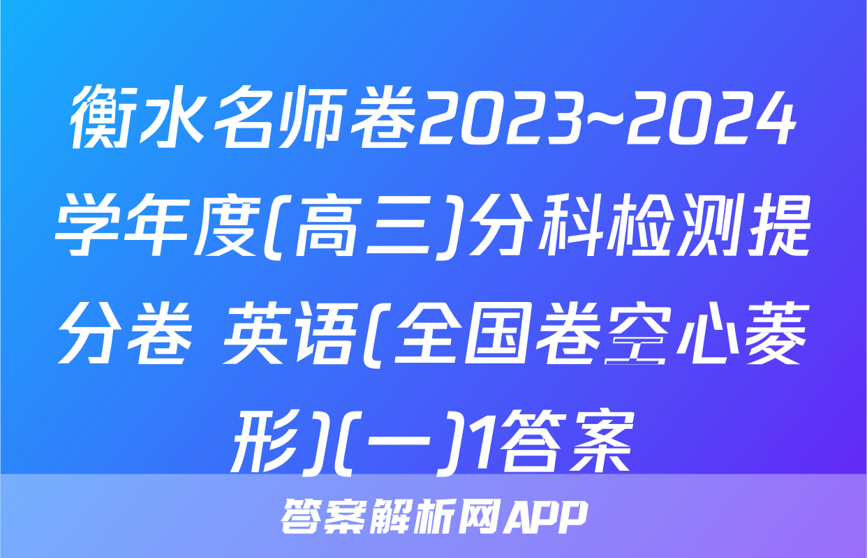 衡水名师卷2023~2024学年度(高三)分科检测提分卷 英语(全国卷空心菱形)(一)1答案