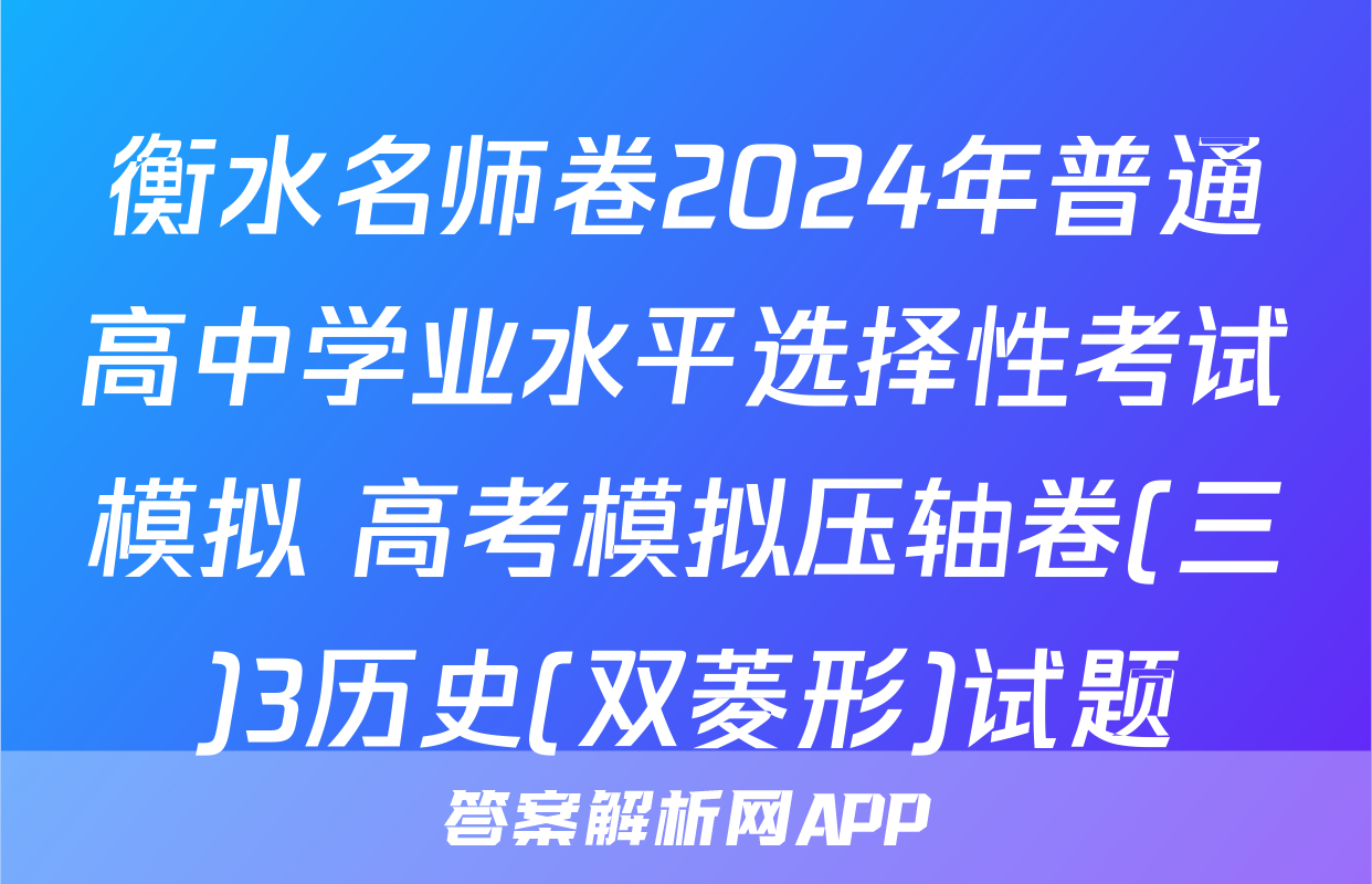 衡水名师卷2024年普通高中学业水平选择性考试模拟 高考模拟压轴卷(三)3历史(双菱形)试题