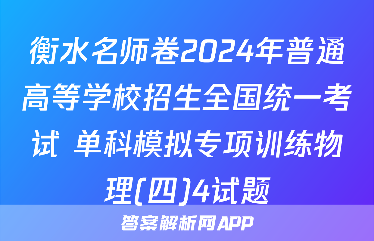 衡水名师卷2024年普通高等学校招生全国统一考试 单科模拟专项训练物理(四)4试题
