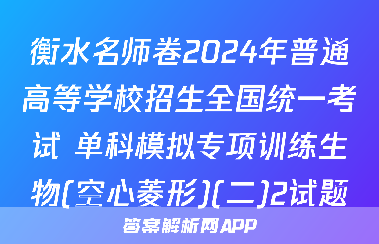 衡水名师卷2024年普通高等学校招生全国统一考试 单科模拟专项训练生物(空心菱形)(二)2试题