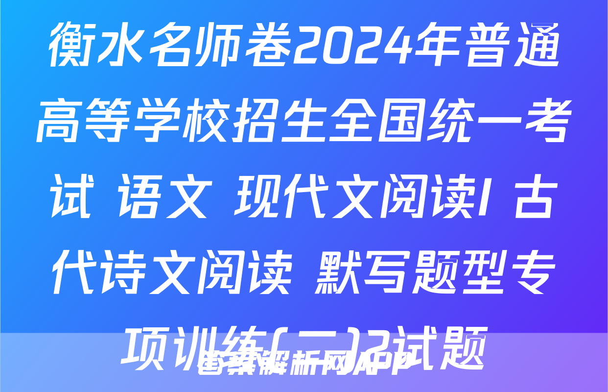 衡水名师卷2024年普通高等学校招生全国统一考试 语文 现代文阅读I+古代诗文阅读+默写题型专项训练(二)2试题