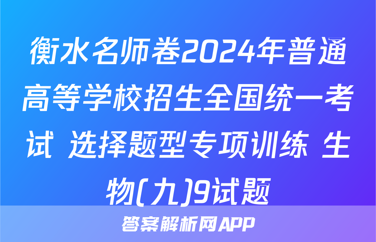 衡水名师卷2024年普通高等学校招生全国统一考试 选择题型专项训练 生物(九)9试题