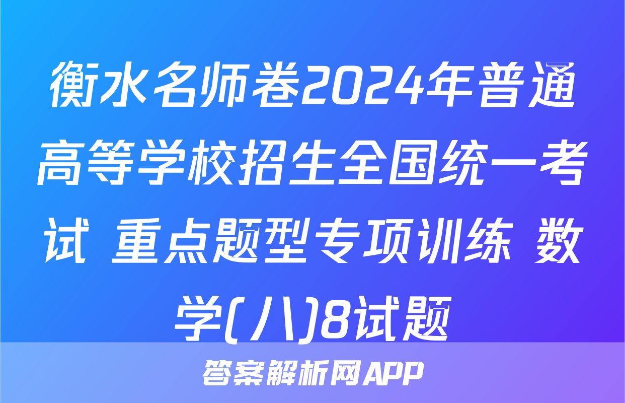 衡水名师卷2024年普通高等学校招生全国统一考试 重点题型专项训练 数学(八)8试题