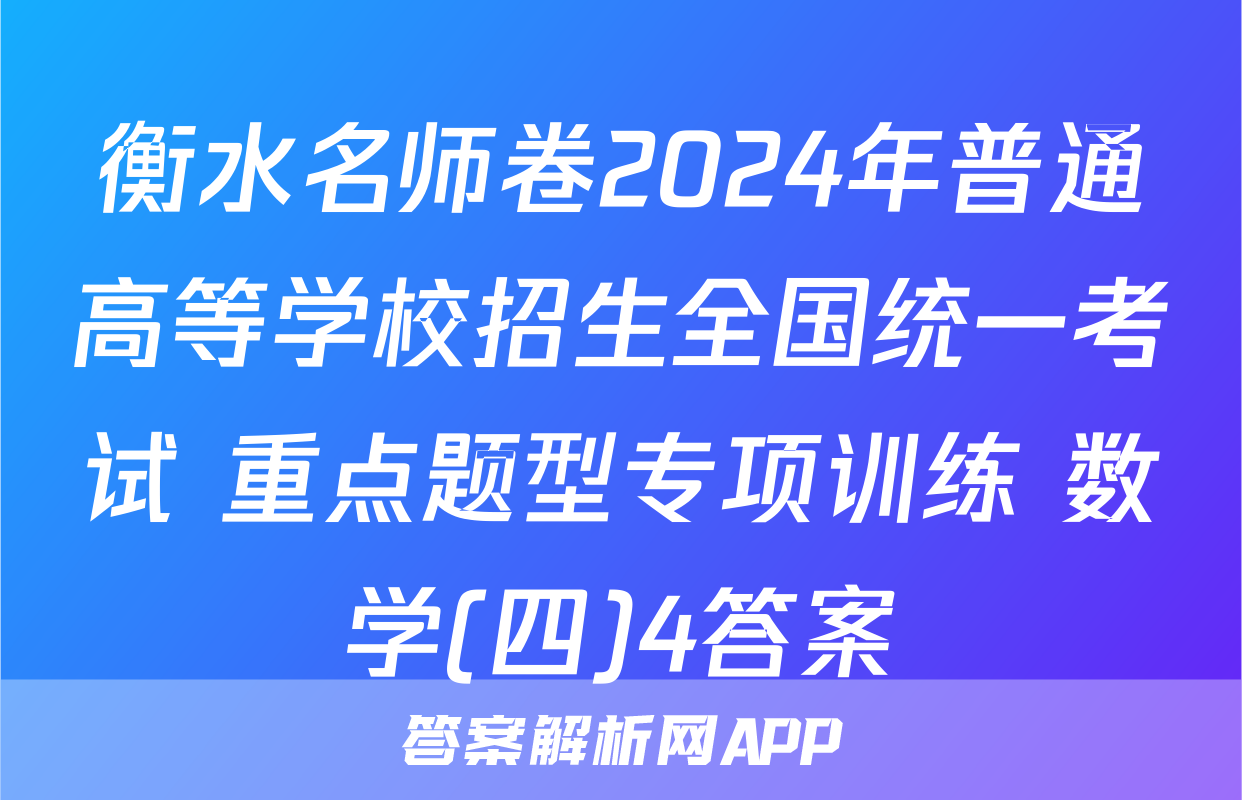 衡水名师卷2024年普通高等学校招生全国统一考试 重点题型专项训练 数学(四)4答案