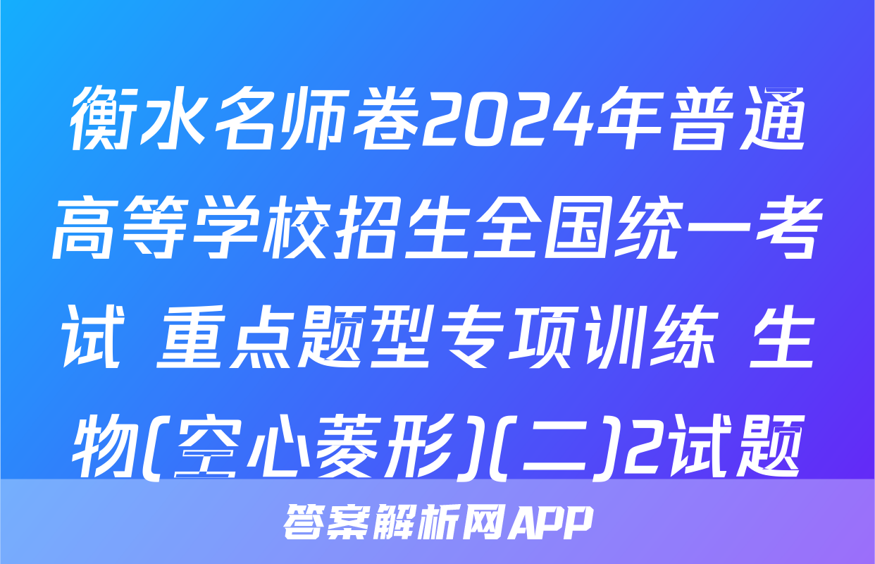 衡水名师卷2024年普通高等学校招生全国统一考试 重点题型专项训练 生物(空心菱形)(二)2试题