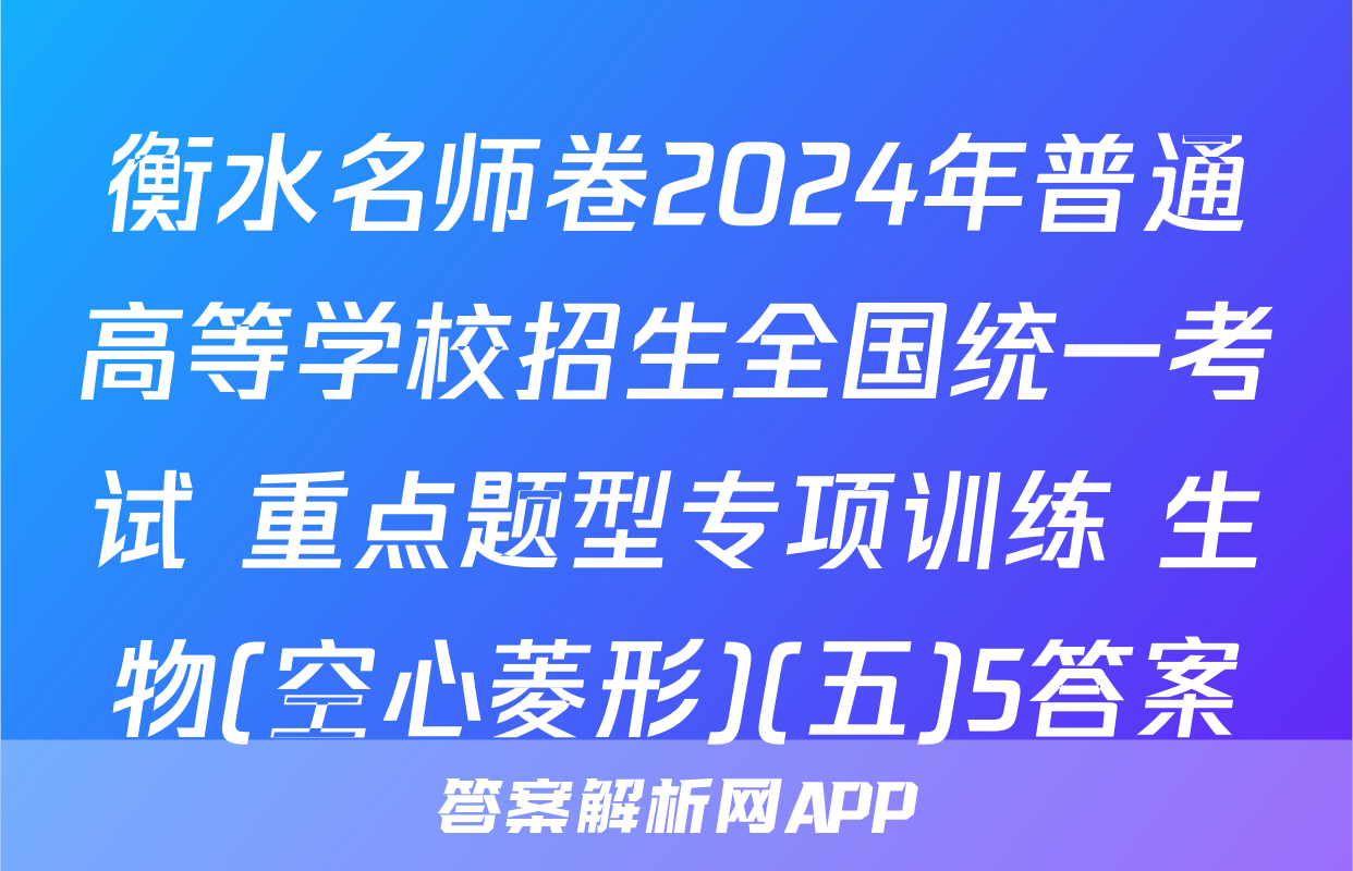 衡水名师卷2024年普通高等学校招生全国统一考试 重点题型专项训练 生物(空心菱形)(五)5答案