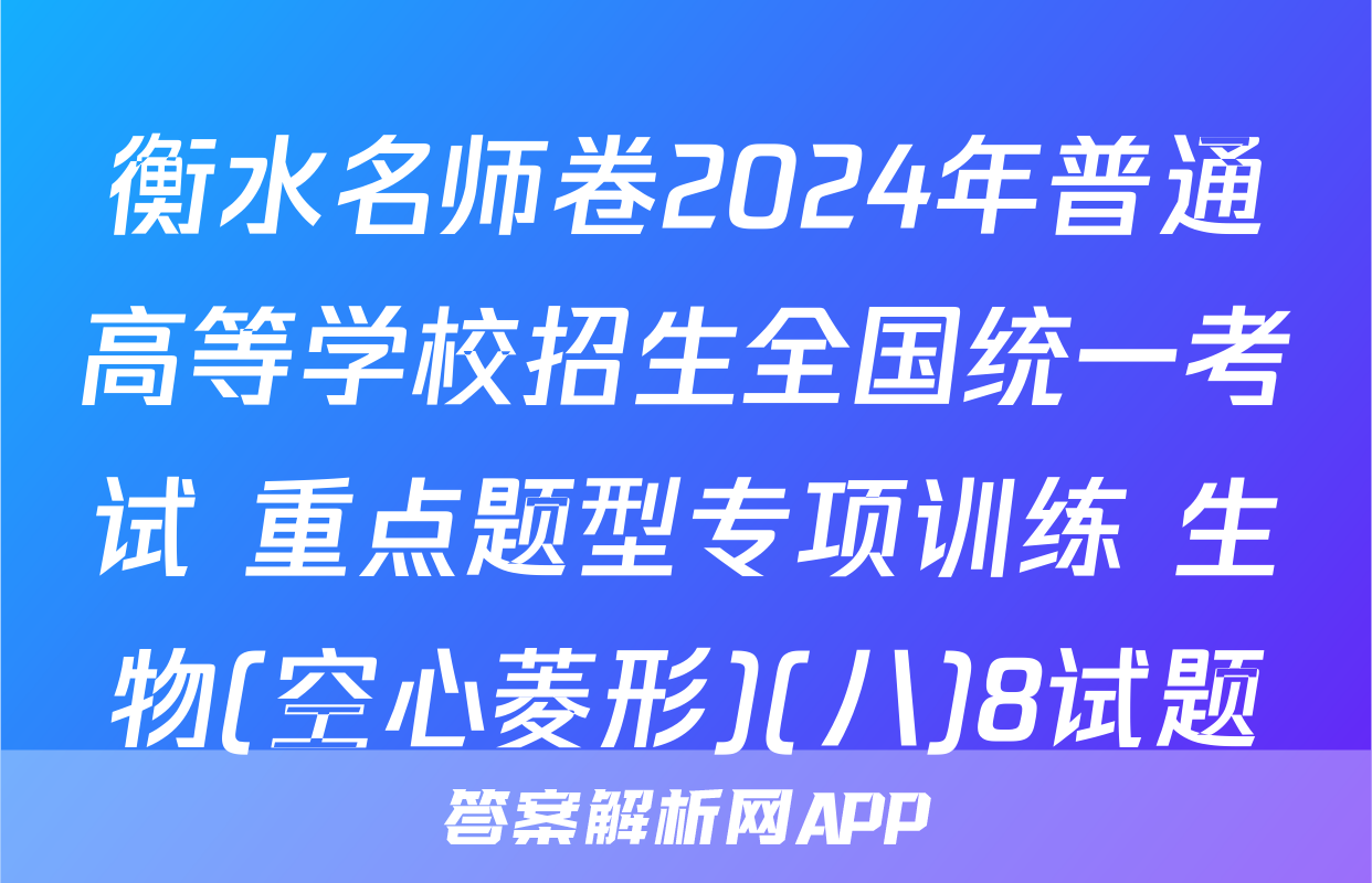 衡水名师卷2024年普通高等学校招生全国统一考试 重点题型专项训练 生物(空心菱形)(八)8试题