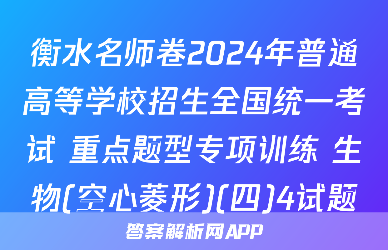 衡水名师卷2024年普通高等学校招生全国统一考试 重点题型专项训练 生物(空心菱形)(四)4试题
