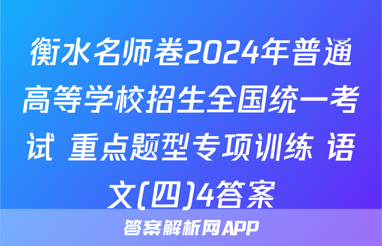 衡水名师卷2024年普通高等学校招生全国统一考试 重点题型专项训练 语文(四)4答案