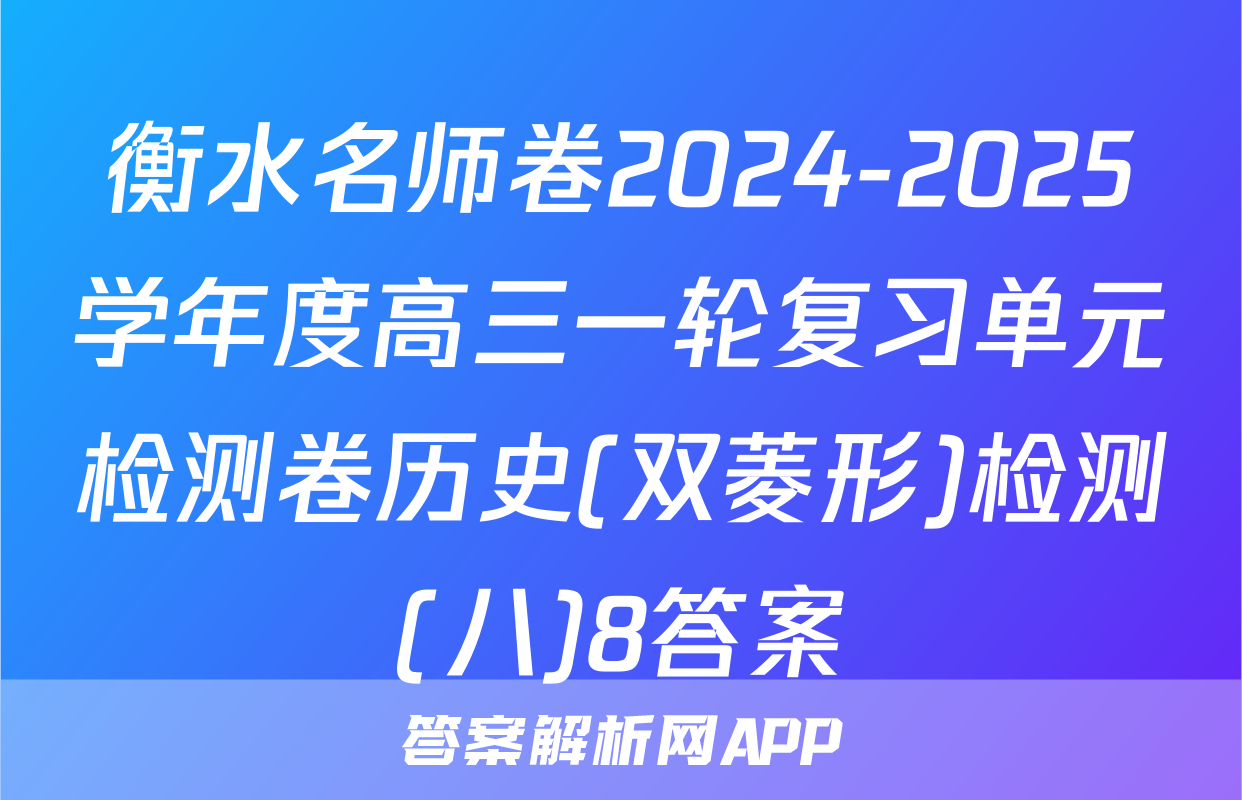 衡水名师卷2024-2025学年度高三一轮复习单元检测卷历史(双菱形)检测(八)8答案