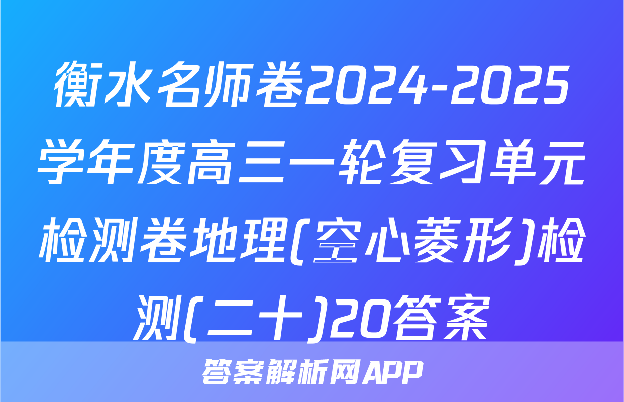 衡水名师卷2024-2025学年度高三一轮复习单元检测卷地理(空心菱形)检测(二十)20答案