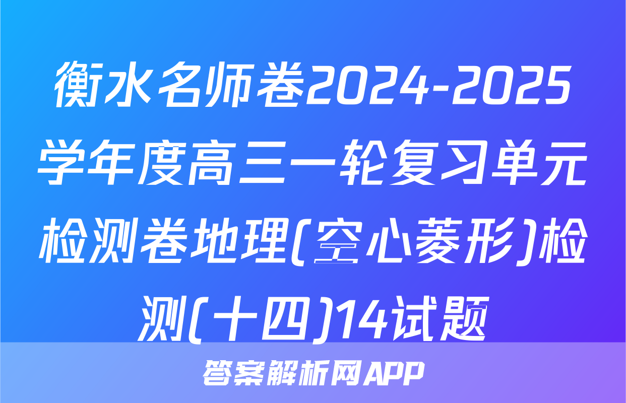 衡水名师卷2024-2025学年度高三一轮复习单元检测卷地理(空心菱形)检测(十四)14试题