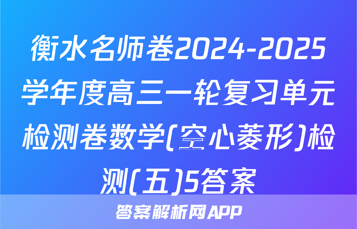 衡水名师卷2024-2025学年度高三一轮复习单元检测卷数学(空心菱形)检测(五)5答案