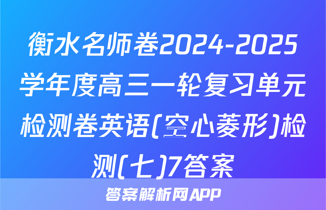 衡水名师卷2024-2025学年度高三一轮复习单元检测卷英语(空心菱形)检测(七)7答案