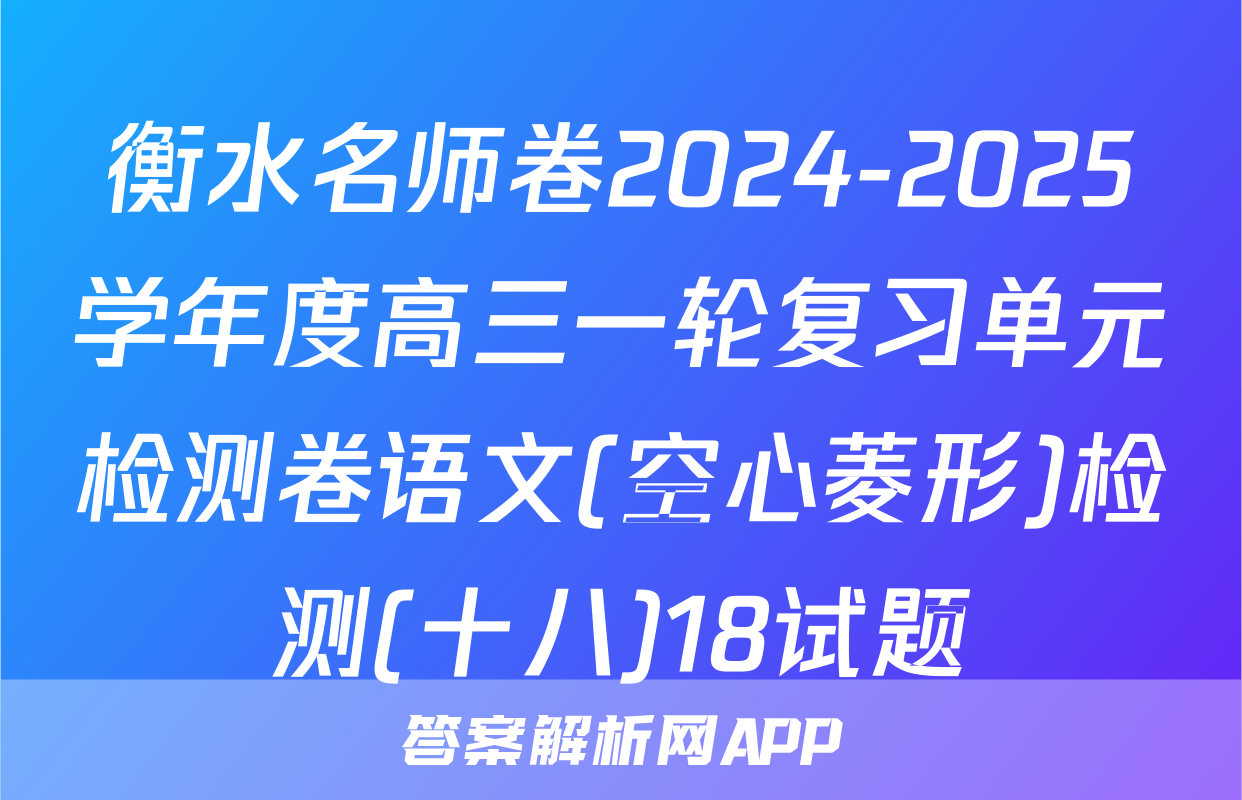 衡水名师卷2024-2025学年度高三一轮复习单元检测卷语文(空心菱形)检测(十八)18试题