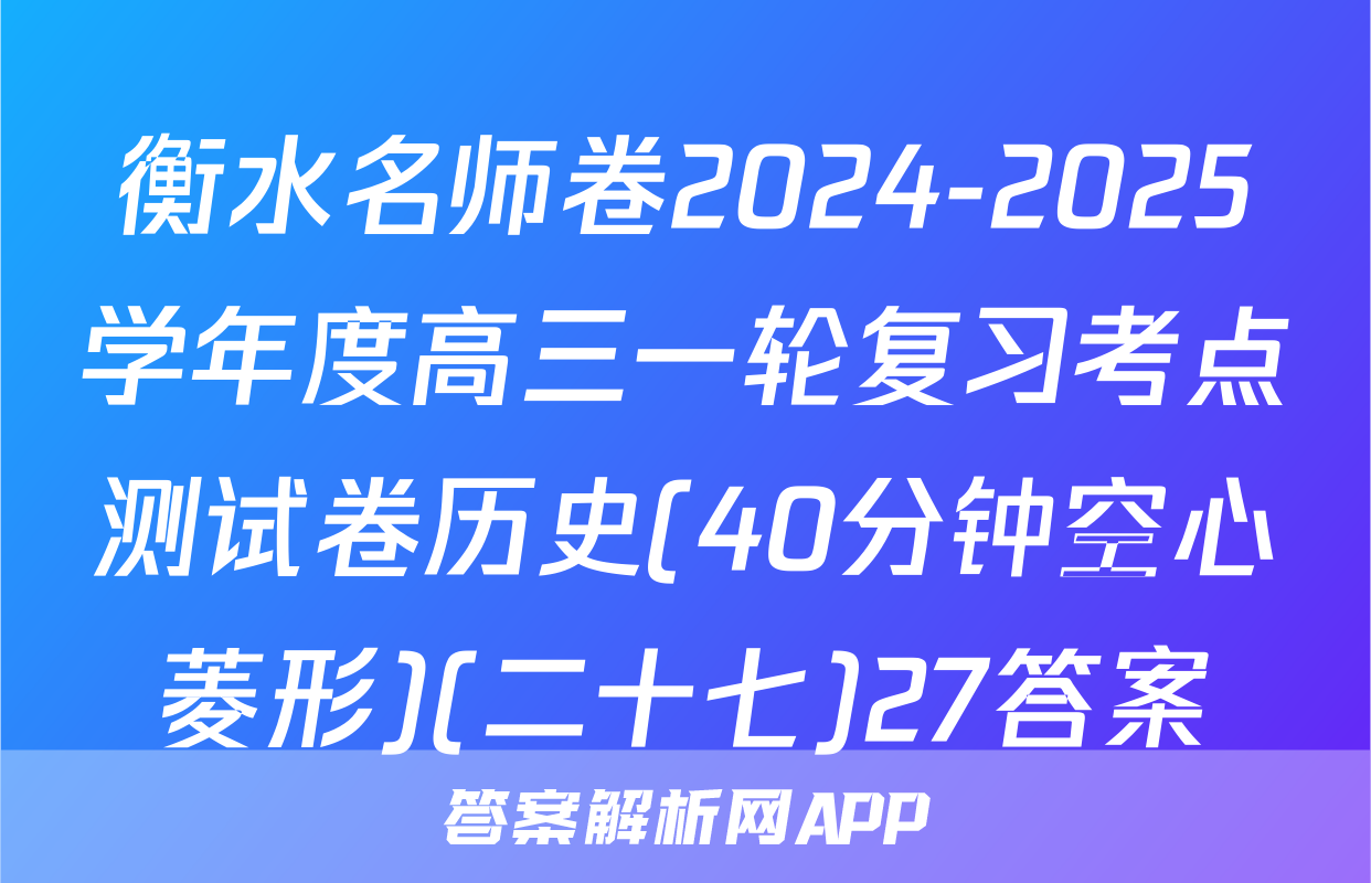 衡水名师卷2024-2025学年度高三一轮复习考点测试卷历史(40分钟空心菱形)(二十七)27答案