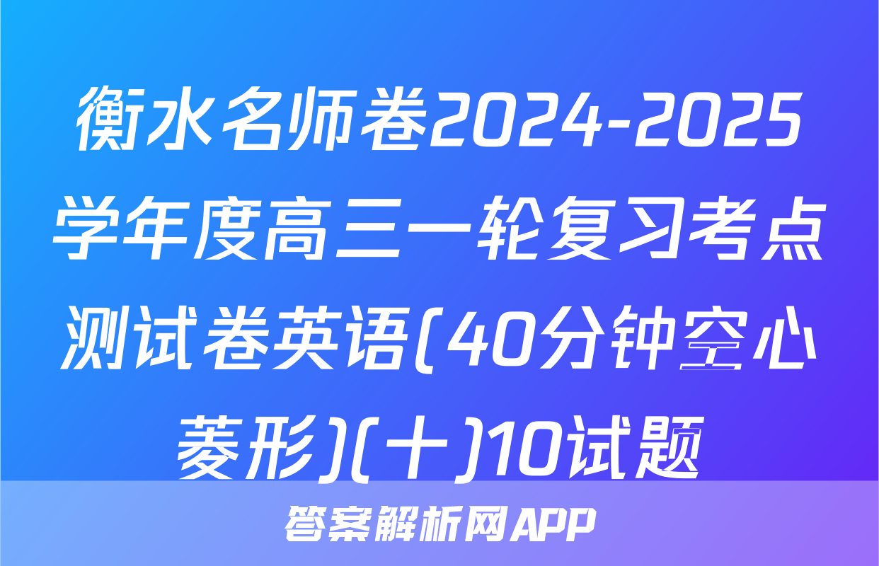 衡水名师卷2024-2025学年度高三一轮复习考点测试卷英语(40分钟空心菱形)(十)10试题
