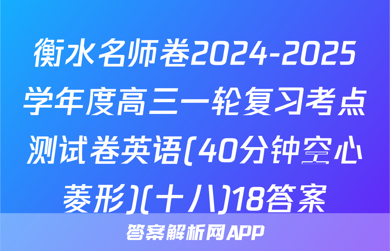 衡水名师卷2024-2025学年度高三一轮复习考点测试卷英语(40分钟空心菱形)(十八)18答案