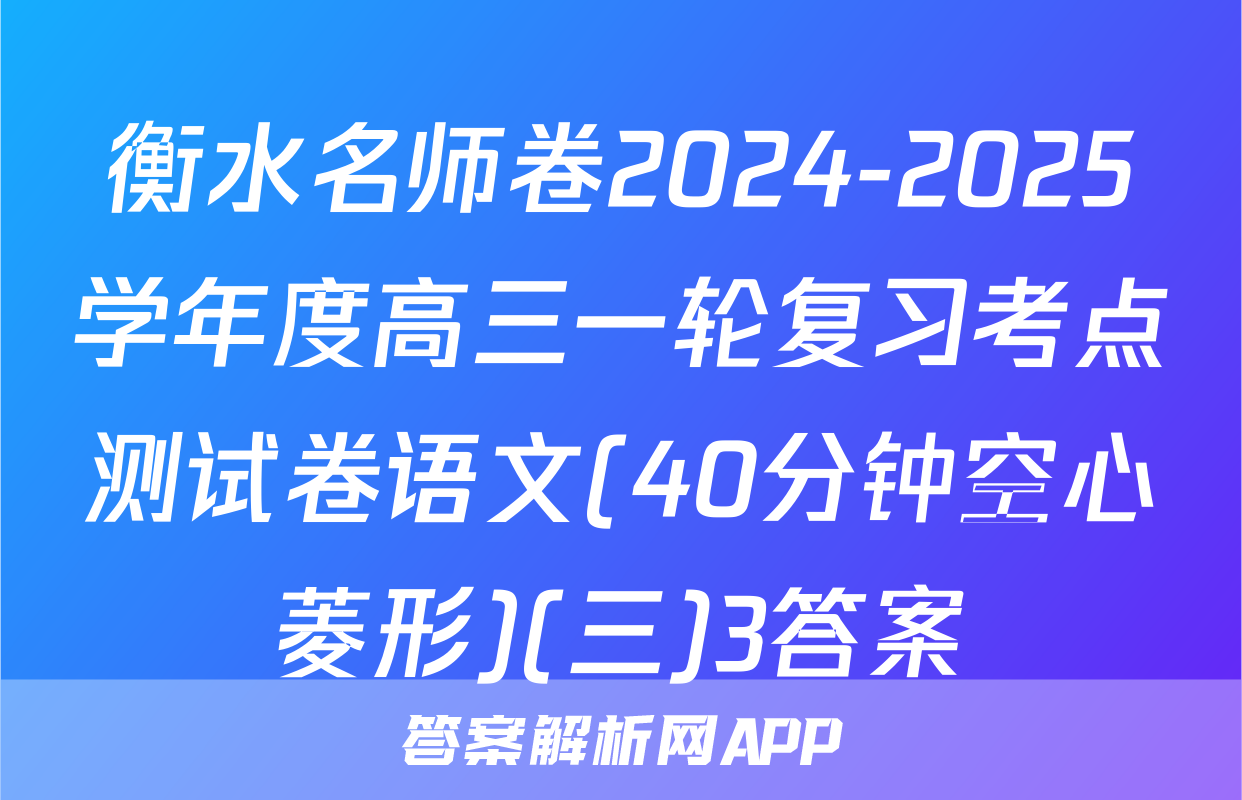 衡水名师卷2024-2025学年度高三一轮复习考点测试卷语文(40分钟空心菱形)(三)3答案
