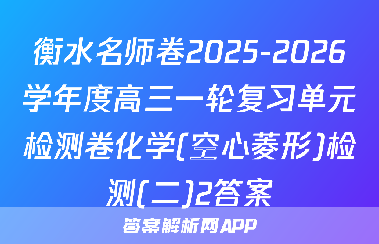 衡水名师卷2025-2026学年度高三一轮复习单元检测卷化学(空心菱形)检测(二)2答案