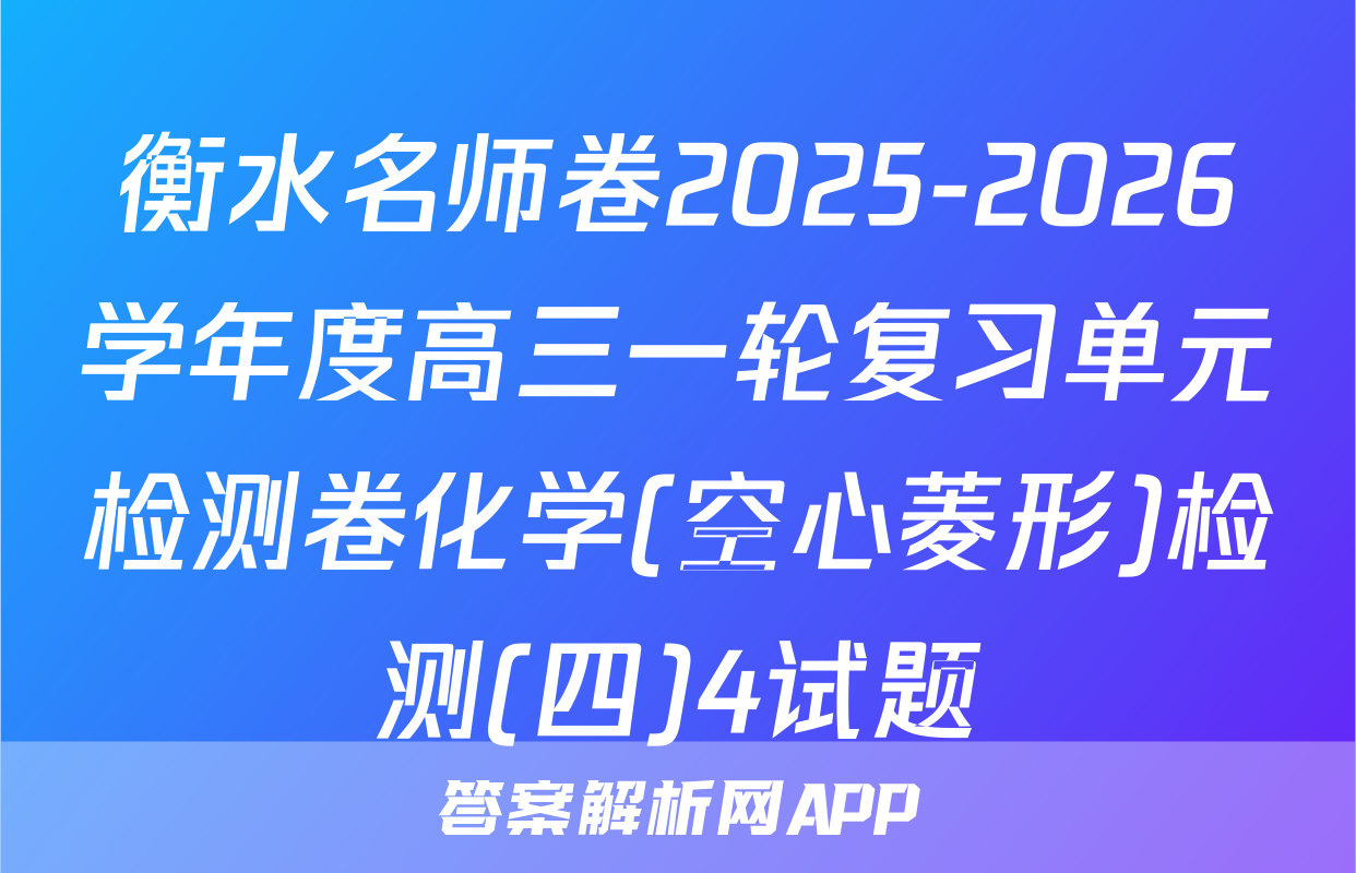 衡水名师卷2025-2026学年度高三一轮复习单元检测卷化学(空心菱形)检测(四)4试题