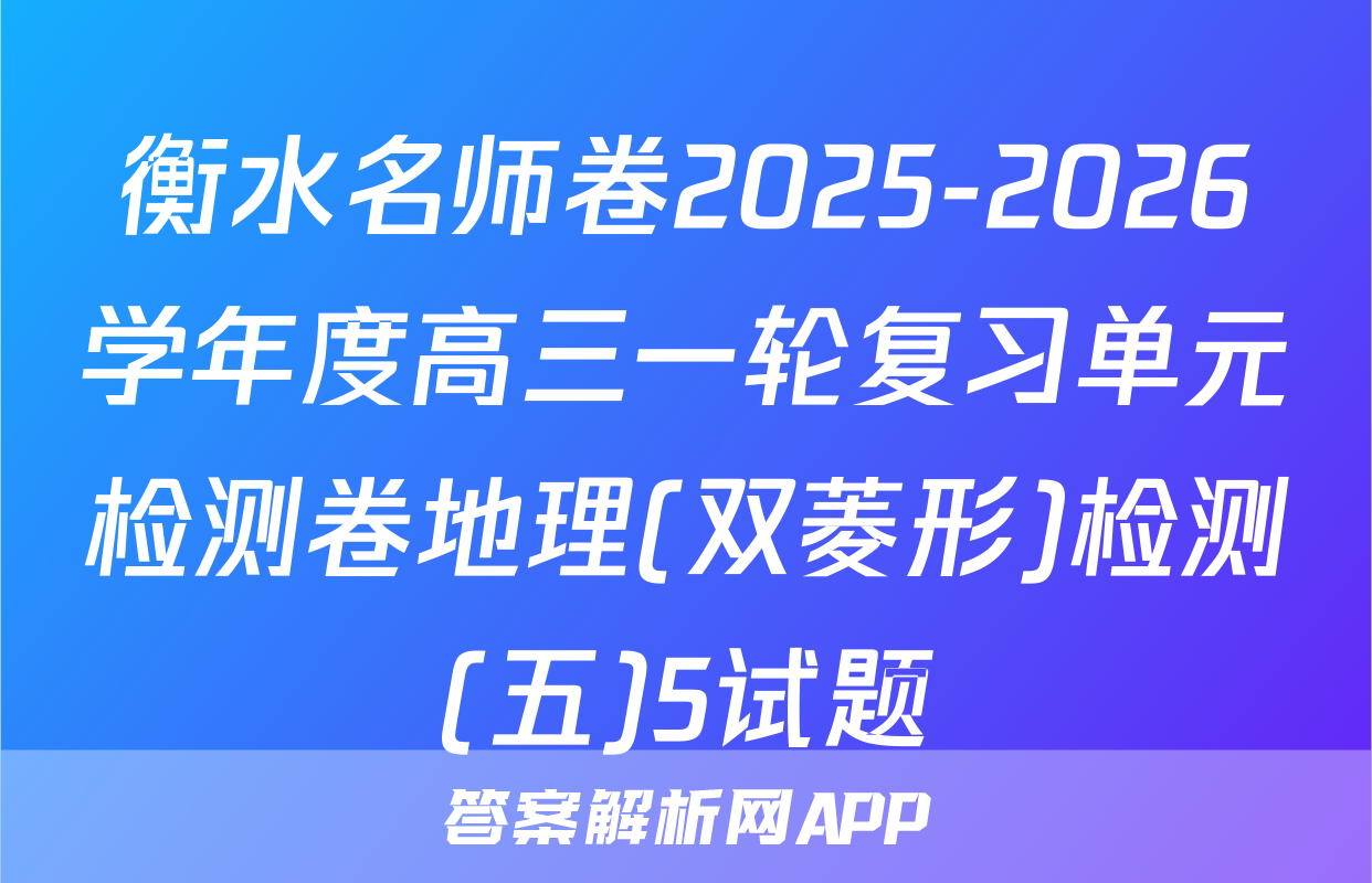 衡水名师卷2025-2026学年度高三一轮复习单元检测卷地理(双菱形)检测(五)5试题