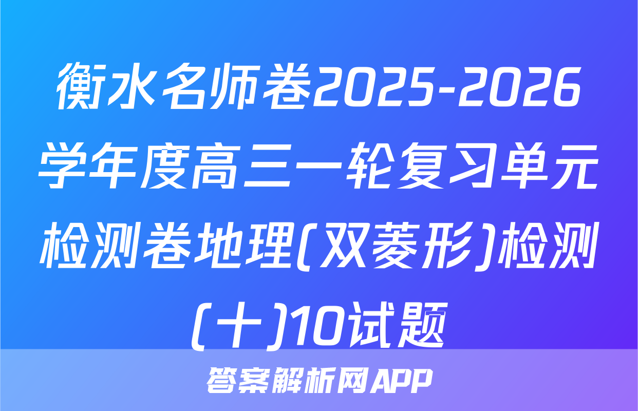 衡水名师卷2025-2026学年度高三一轮复习单元检测卷地理(双菱形)检测(十)10试题