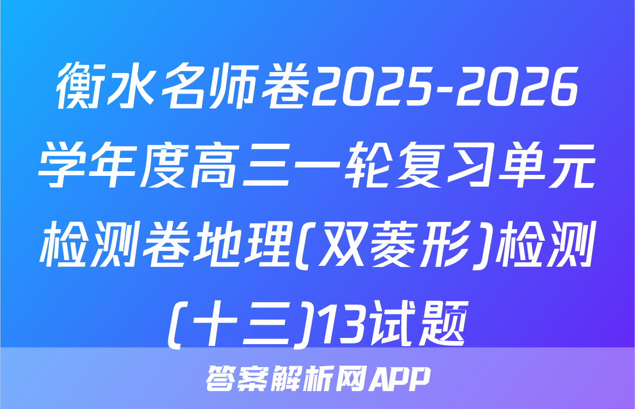 衡水名师卷2025-2026学年度高三一轮复习单元检测卷地理(双菱形)检测(十三)13试题