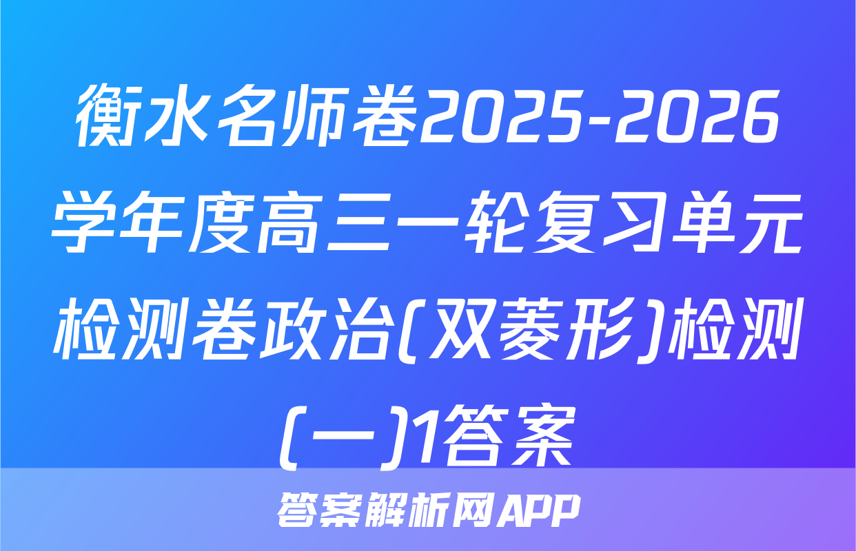 衡水名师卷2025-2026学年度高三一轮复习单元检测卷政治(双菱形)检测(一)1答案