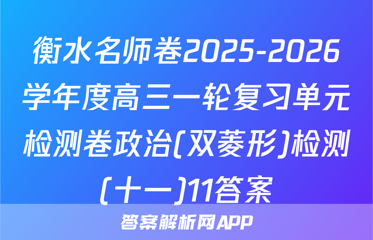 衡水名师卷2025-2026学年度高三一轮复习单元检测卷政治(双菱形)检测(十一)11答案