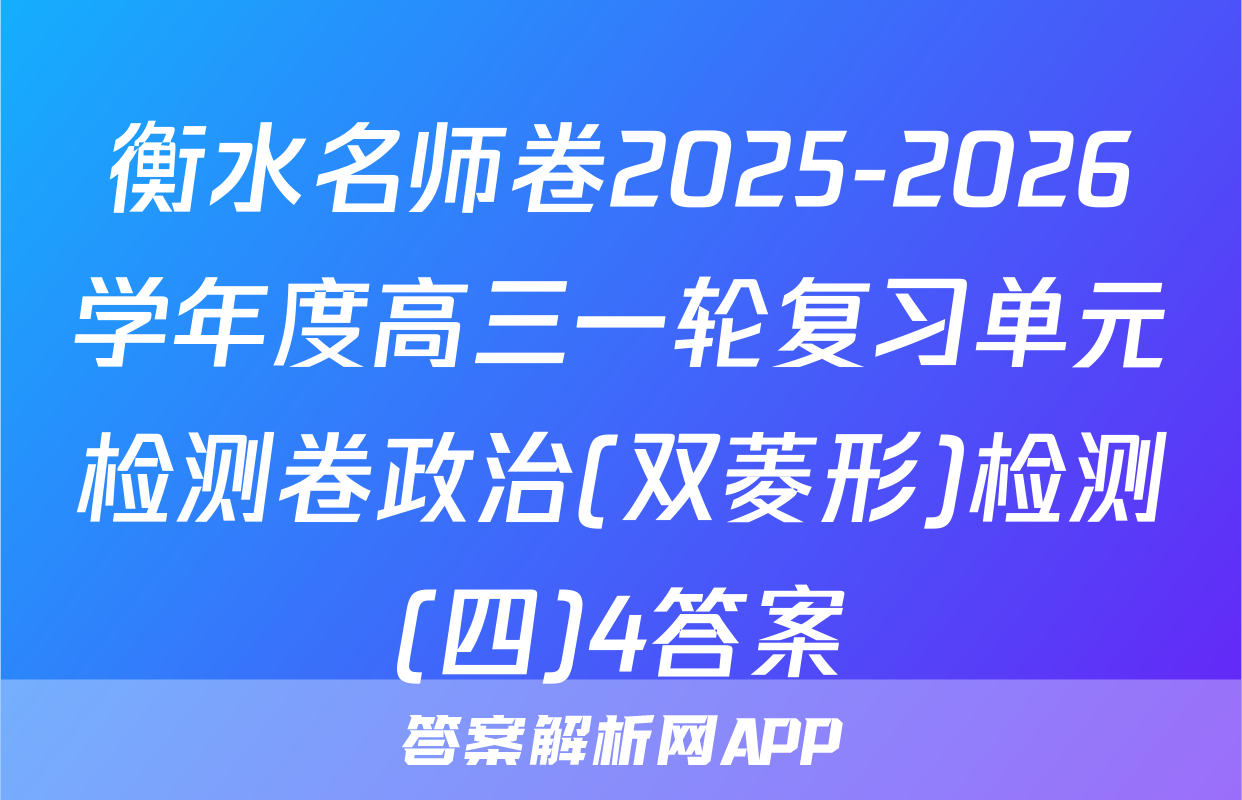 衡水名师卷2025-2026学年度高三一轮复习单元检测卷政治(双菱形)检测(四)4答案