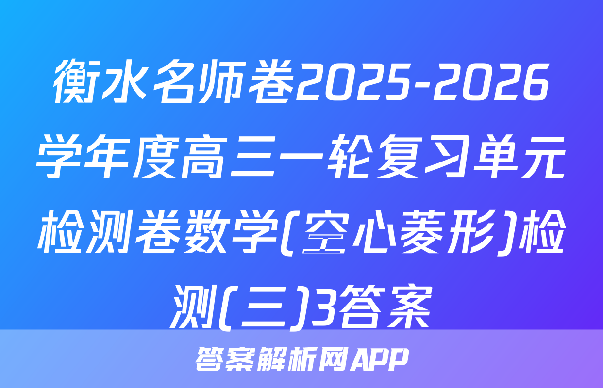 衡水名师卷2025-2026学年度高三一轮复习单元检测卷数学(空心菱形)检测(三)3答案
