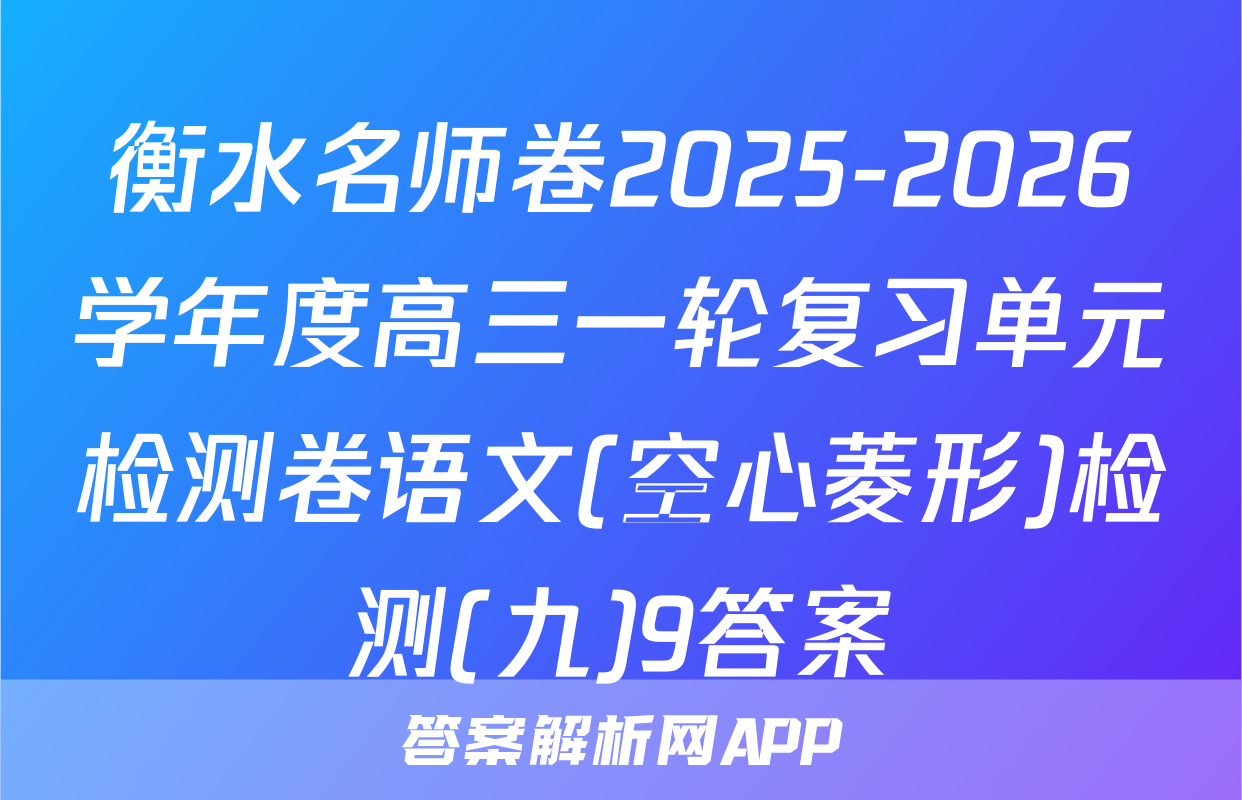 衡水名师卷2025-2026学年度高三一轮复习单元检测卷语文(空心菱形)检测(九)9答案