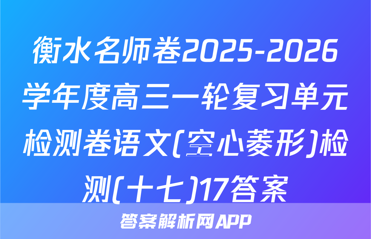 衡水名师卷2025-2026学年度高三一轮复习单元检测卷语文(空心菱形)检测(十七)17答案