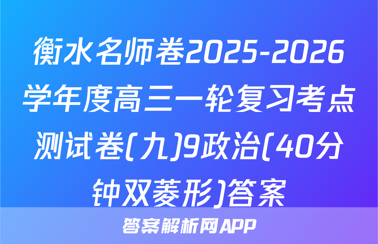 衡水名师卷2025-2026学年度高三一轮复习考点测试卷(九)9政治(40分钟双菱形)答案